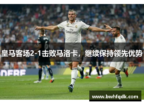 皇马客场2-1击败马洛卡，继续保持领先优势
