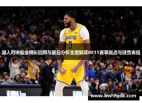 湖人对决掘金精彩回顾与赛后分析全面解读0811赛事亮点与球员表现